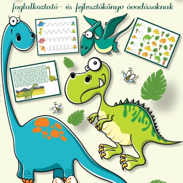 DINÓS ÖRÖMÖK - FOGLALKOZTATÓ- ÉS FEJLESZTŐKÖNYV ÓVODÁSOKNAK