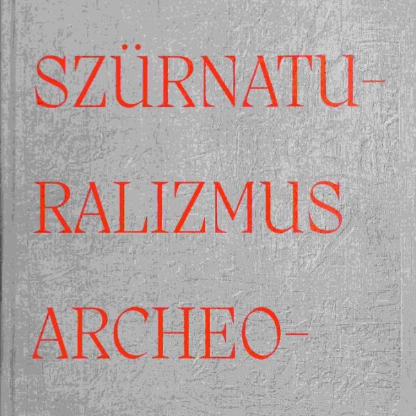 A SZÜRNATURALIZMUS ARCHEOLÓGIÁJA