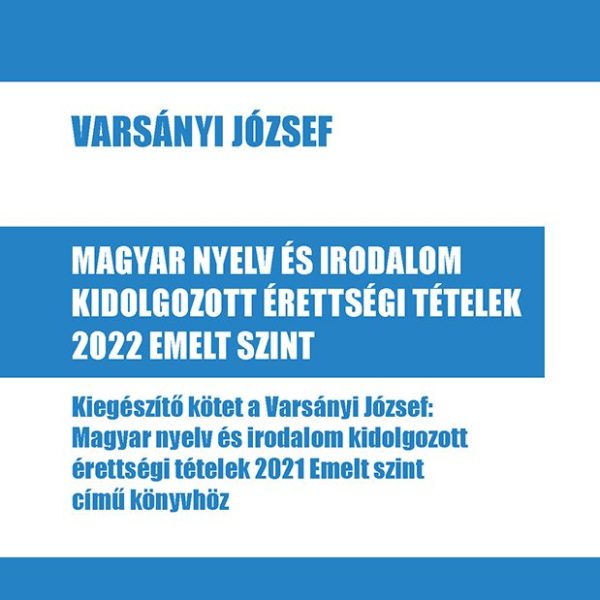 MAGYAR NYELV ÉS IRODALOM KIDOLGOZOTT ÉRETTSÉGI TÉTELEK 2022 EMELT SZINT