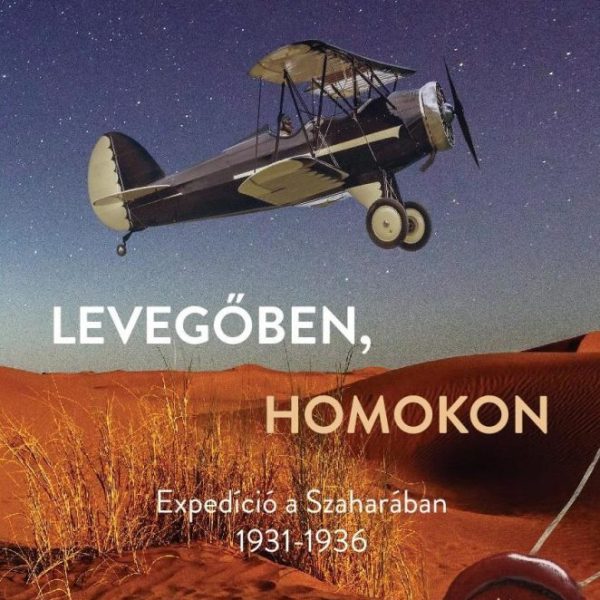 LEVEGŐBEN, HOMOKON - EXPEDÍCIÓ A SZAHARÁBAN 1931-1936