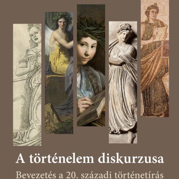 A TÖRTÉNELEM DISKURZUSA - BEVEZETÉS A 20. SZÁZADI TÖRTÉNETÍRÁS TÖRTÉNETÉBE..