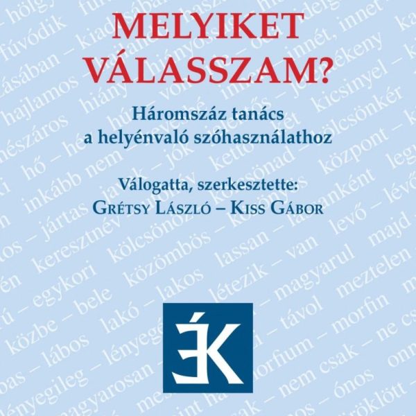 MELYIKET VÁLASSZAM? - HÁROMSZÁZ TANÁCS A HELYÉNVALÓ SZÓHASZNÁLATHOZ
