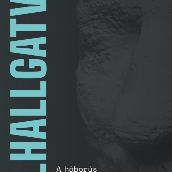 ELHALLGATVA - A HÁBORÚS ERŐSZAKTÉTEL TÖRTÉNETE ÉS MEGJELENÍTÉSE