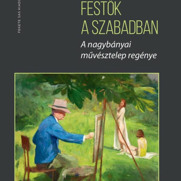 FESTŐK A SZABADBAN - A NAGYBÁNYAI MŰVÉSZTELEP REGÉNYE - FŰZÖTT