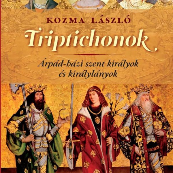 TRIPTICHONOK ÁRPÁD-HÁZI SZENT KIRÁLYOK ÉS KIRÁLYLÁNYOK