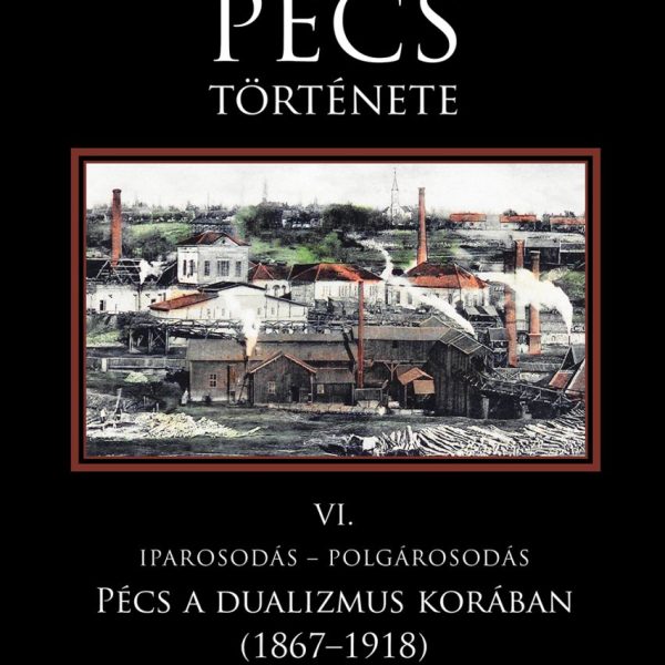 PÉCS TÖRTÉNETE VI. IPAROSODÁS - POLGÁROSODÁS