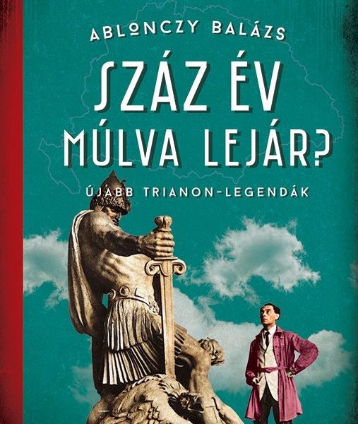 SZÁZ ÉV MÚLVA LEJÁR? - ÚJABB TRIANON-LEGANDÁK