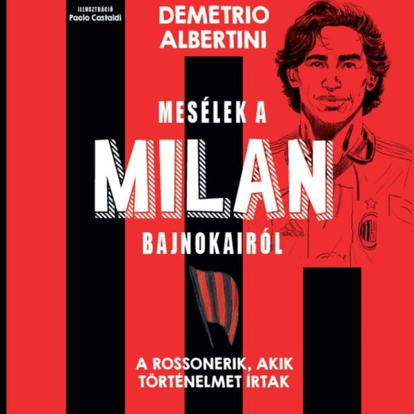 MESÉLEK A MILAN BAJNOKAIRÓL - A ROSSONERIK, AKIK TÖRTÉNELMET ÍRTAK