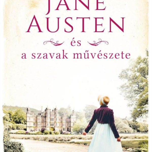 JANE AUSTEN ÉS A SZAVAK MŰVÉSZETE