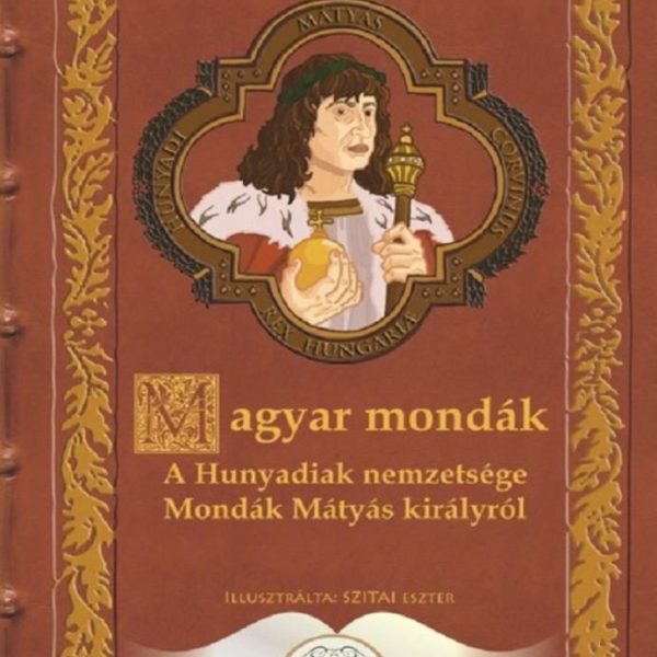 MAGYAR MONDÁK - A HUNYADIAK NEMZETSÉGE MONDÁK MÁTYÁS KIRÁLYRÓL