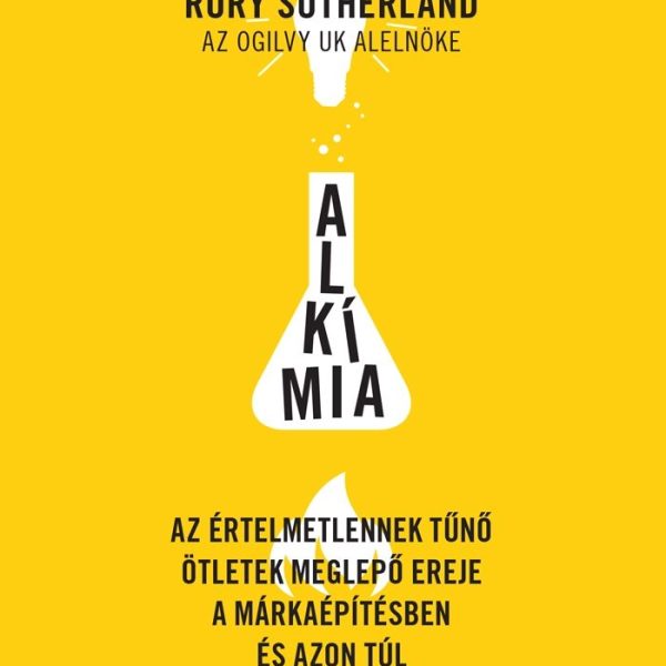ALKÍMIA - AZ ÉRTELMETLENNEK TŰNŐ ÖTLETEK MEGLEPŐ EREJE A MÁRKAÉPÍTÉSBEN ÉS AZON