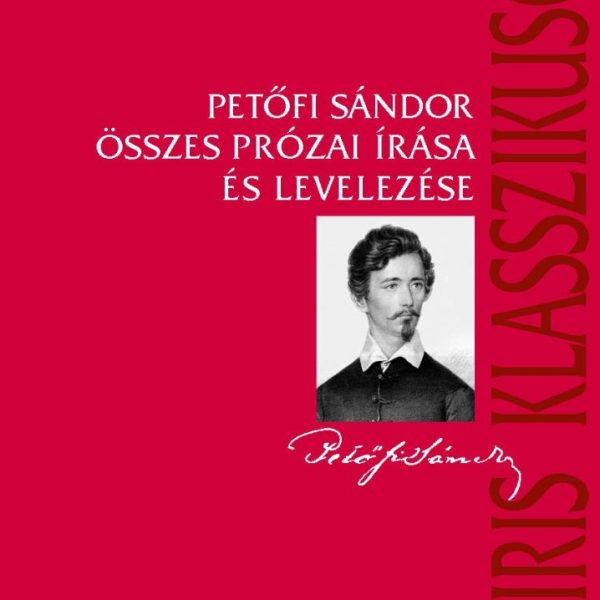 PETŐFI SÁNDOR ÖSSZES PRÓZAI ÍRÁSA ÉS LEVELEZÉSE