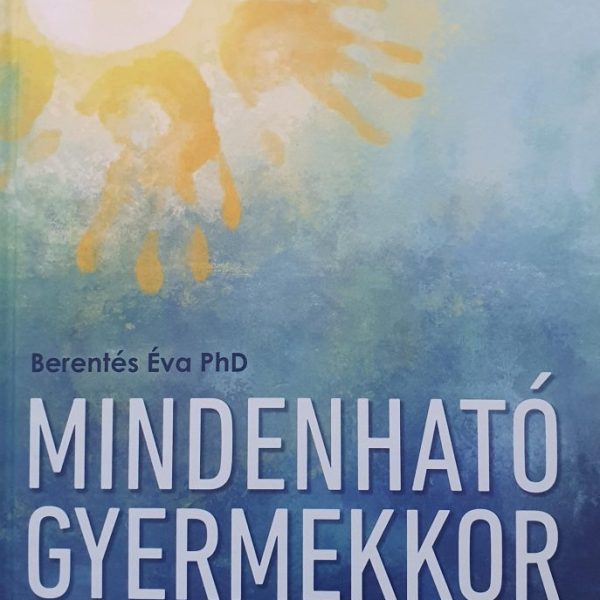 MINDENHATÓ GYERMEKKOR - A KORAI ÉLETÉVEK HATÁSA A FELNŐTTKORRA -