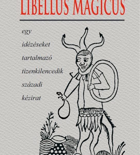 LIBELLUS MAGICUS - EGY IDÉZÉSEKET TARTALMAZÓ TIZENKILENCEDIK SZÁZADI KÉZIRAT