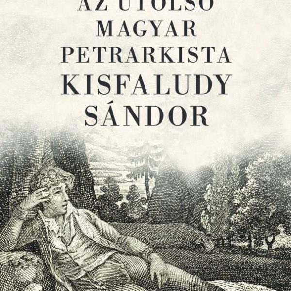 AZ UTOLSÓ MAGYAR PETRARKISTA KISFALUDY SÁNDOR