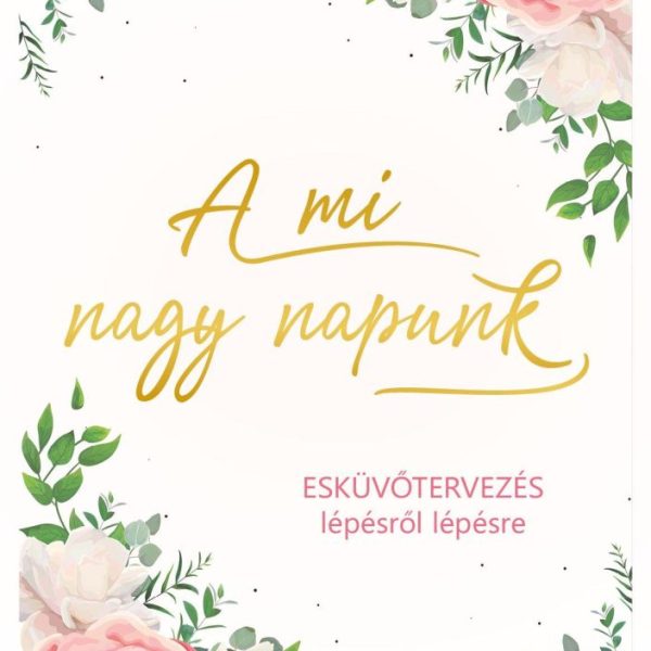 A MI NAGY NAPUNK - ESKÜVŐTERVEZÉS LÉPÉSRŐL LÉPÉSRE