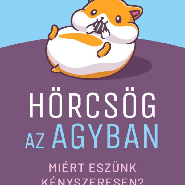 HÖRCSÖG AZ AGYBAN - MIÉRT ESZÜNK KÉNYSZERESEN?