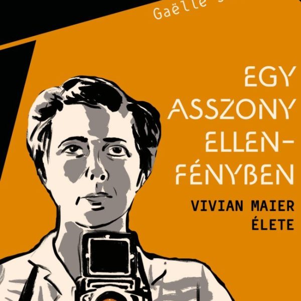 EGY ASSZONY ELLENFÉNYBEN - VIVIAN MAIER ÉLETE