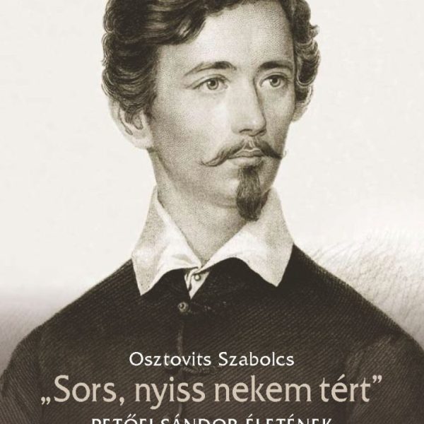SORS, NYISS NEKEM TÉRT - PETŐFI SÁNDOR ÉLETÉNEK KRÓNIKÁJA