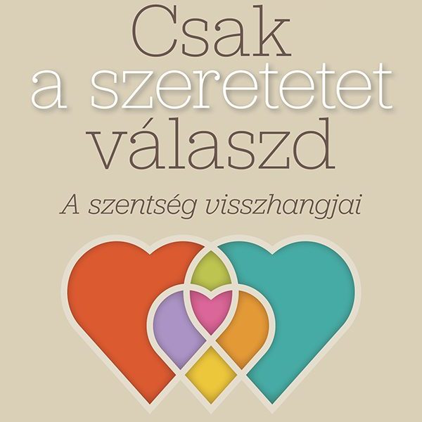CSAK A SZERETETET VÁLASZD
