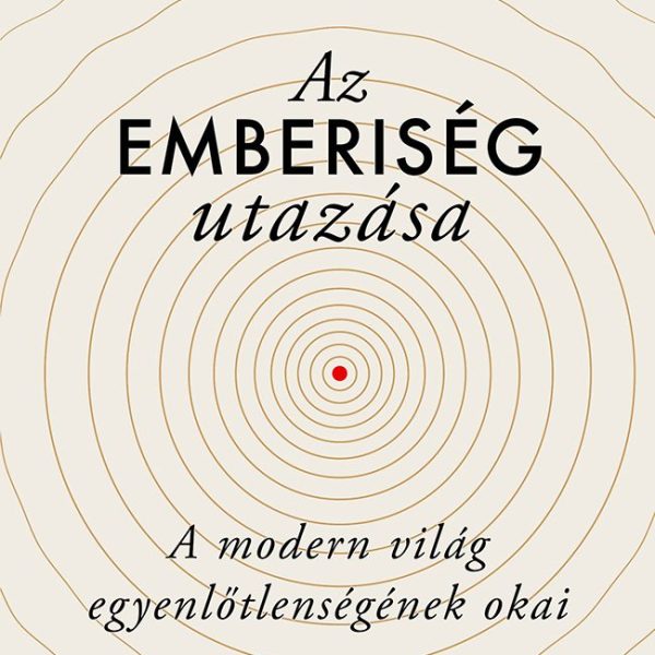AZ EMBERISÉG UTAZÁSA  A MODERN VILÁG EGYENLŐTLENSÉGÉNEK OKAI