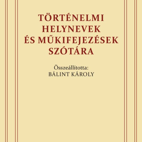 TÖRTÉNELMI HELYNEVEK ÉS MŰKIFEJEZÉSEK SZÓTÁRA