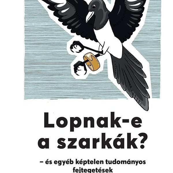 LOPNAK-E A SZARKÁK? - ÉS EGYÉB KÉPTELEN TUDOMÁNYOS FEJTEGETÉSEK