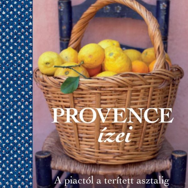 PROVENCE ÍZEI - A PIACTÓL A TERÍTETT ASZTALIG