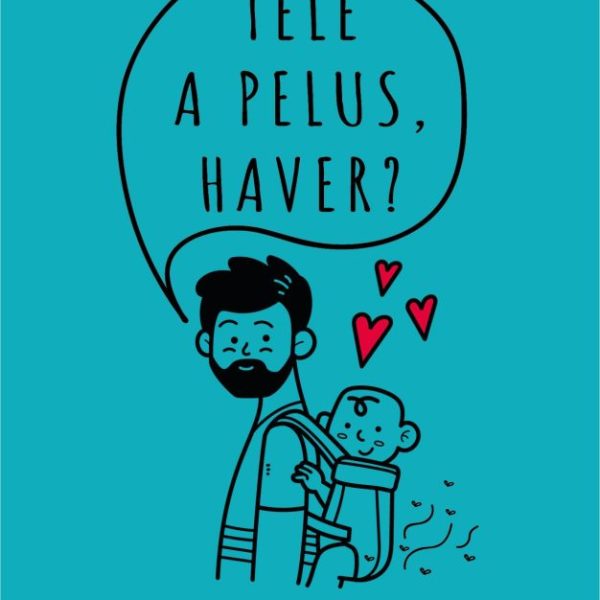 TELE A PELUS, HAVER? - MINDEN, AMIT TUDNI AKARTÁL A GYEREKNEVELÉS ELSŐ KÉT ÉVÉRŐ