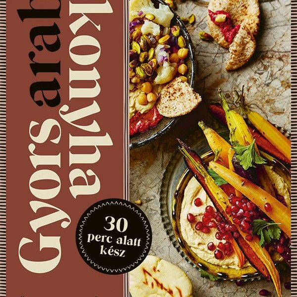 GYORS ARAB KONYHA - KÖZEL-KELETI FOGÁSOK A HÉT MINDEN NAPJÁRA