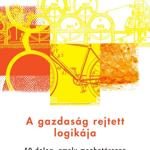 A GAZDASÁG REJTETT LOGIKÁJA