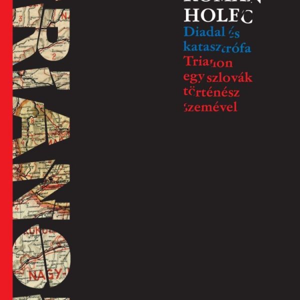 DIADAL ÉS KATASZTRÓFA - TRIANON EGY SZLOVÁK TÖRTÉNÉSZ SZEMÉVEL