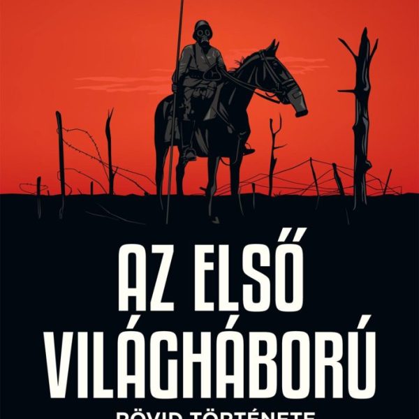 AZ ELSŐ VILÁGHÁBORÚ RÖVID TÖRTÉNETE