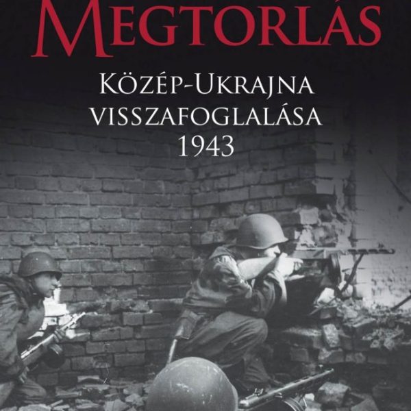 MEGTORLÁS - KÖZÉP-UKRAJNA VISSZAFOGLALÁSA, 1943