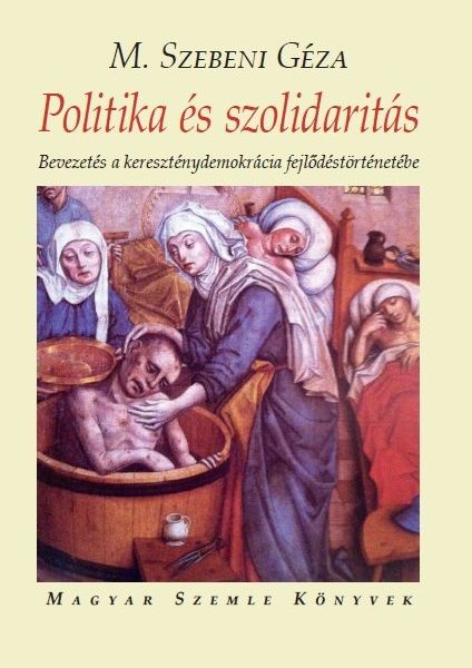 POLITIKA ÉS SZOLIDARITÁS - BEVEZETÉS A KERESZTÉNYDEMOKRÁCIA FEJLŐDÉSTÖRTÉNETÉBE