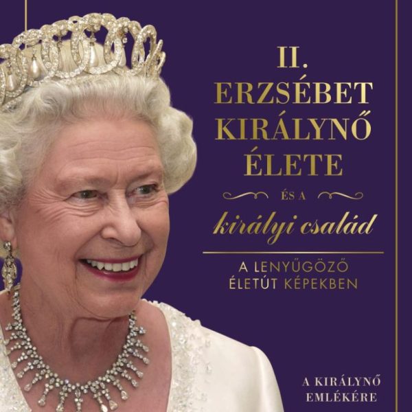 II. ERZSÉBET KIRÁLYNŐ ÉLETE ÉS A KIRÁLYI CSALÁD