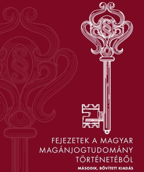FEJEZETEK A MAGYAR MAGÁNJOGTUDOMÁNY TÖRTÉNETÉBŐL (MÁSODIK, BŐVÍTETT KIADÁS)
