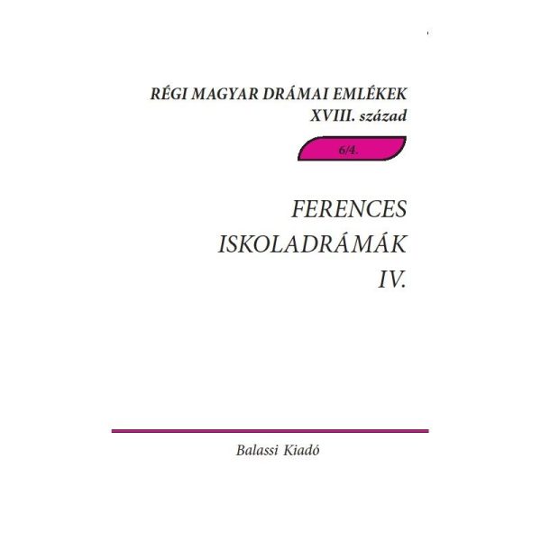 FERENCES ISKOLADRÁMÁK IV. - RÉGI MAGYAR DRÁMAI EMLÉKEK XVIII. SZÁZAD 6/4.