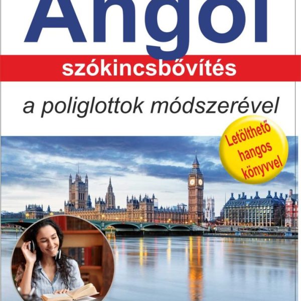 ANGOL SZÓKINCSBŐVÍTÉS A POLIGLOTTOK MÓDSZERÉVEL - TANKÖNYV AZ OLVASOTT ÉS A HANG