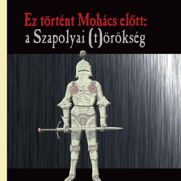 EZ TÖRTÉNT MOHÁCS ELŐTT: A SZAPOLYAI (T)ÖRÖKSÉG