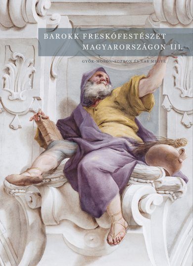 BAROKK FRESKÓFESTÉSZET MAGYARORSZÁGON III. - GYŐR-MOSON-SOPRON ÉS VAS MEGYE