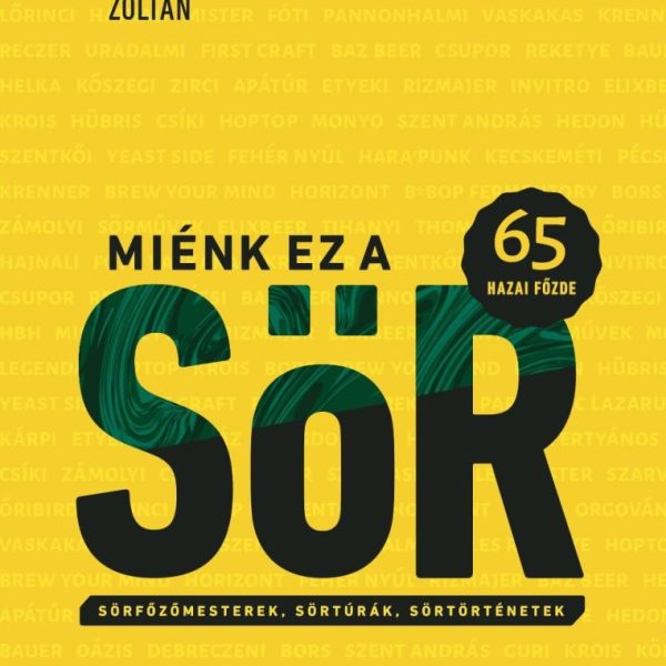 MIÉNK EZ A SÖR - 65 HAZAI FŐZDE - SÖRFŐZŐMESTEREK, SÖRTÚRÁK, SÖRTÖRTÉNETEK