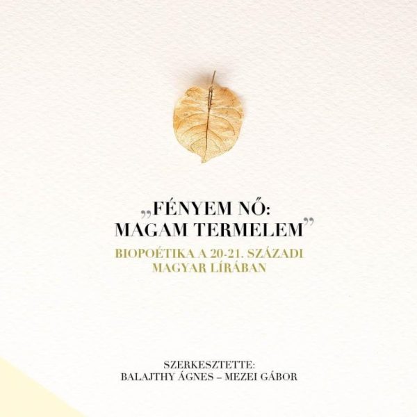 FÉNYEM NŐ: MAGAM TERMELEM - BIOPOETIKA A 20-21. SZÁZADI MAGYAR LÍRÁBAN