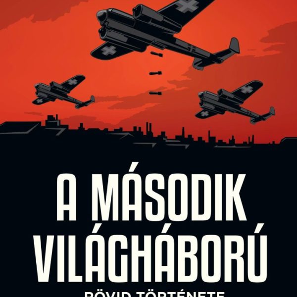 A MÁSODIK VILÁGHÁBORÚ RÖVID TÖRTÉNETE