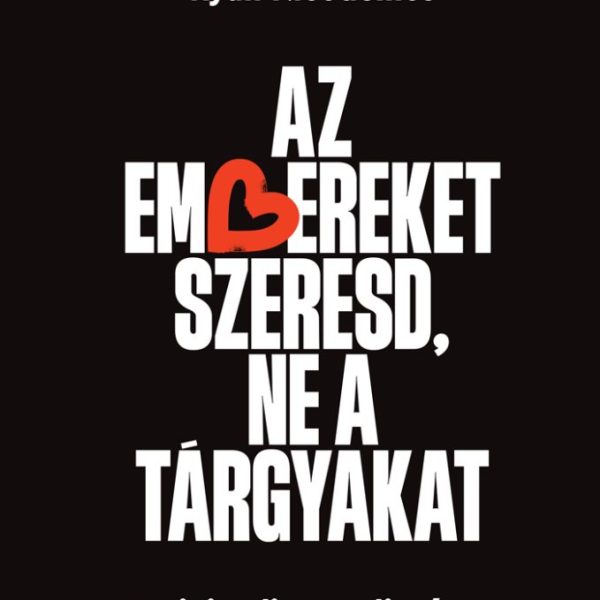 AZ EMBEREKET SZERESD, NE A TÁRGYAKAT - A MINIMALIZMUS DICSÉRETE