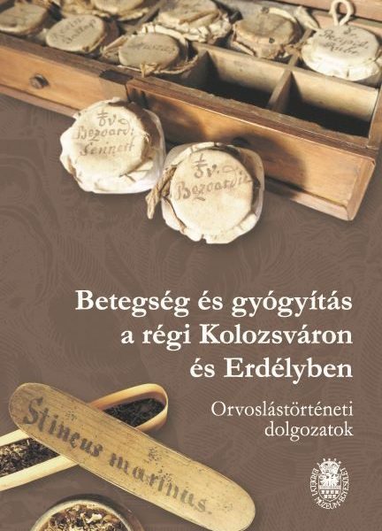 BETEGSÉG ÉS GYÓGYÍTÁS A RÉGI KOLOZSVÁRON ÉS ERDÉLYBEN