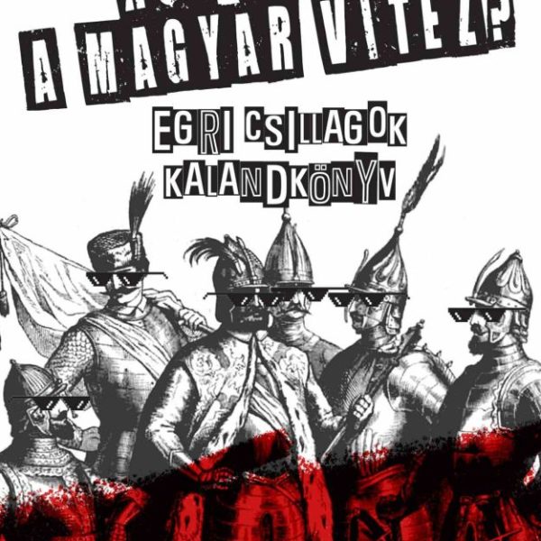 HOL TEREM A MAGYAR VITÉZ? - EGRI CSILLAGOK  KALANDKÖNYV