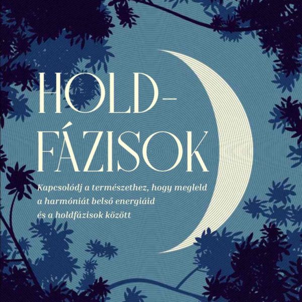 HOLDFÁZISOK - KAPCSOLÓDJ A TERMÉSZETHEZ, HOGY MEGLELD A HARMÓNIÁT BELSŐ ENERGIÁI
