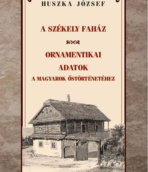 A SZÉKELY FAHÁZ  ORNAMENTIKAI ADATOK A MAGYAROK ŐSTÖRTÉNETÉHEZ