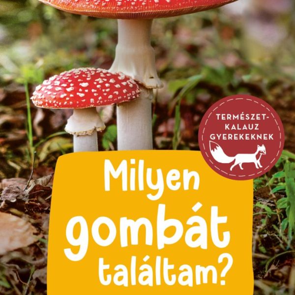 MILYEN GOMBÁT TALÁLTAM? - TERMÉSZETKALAUZ GYEREKEKNEK